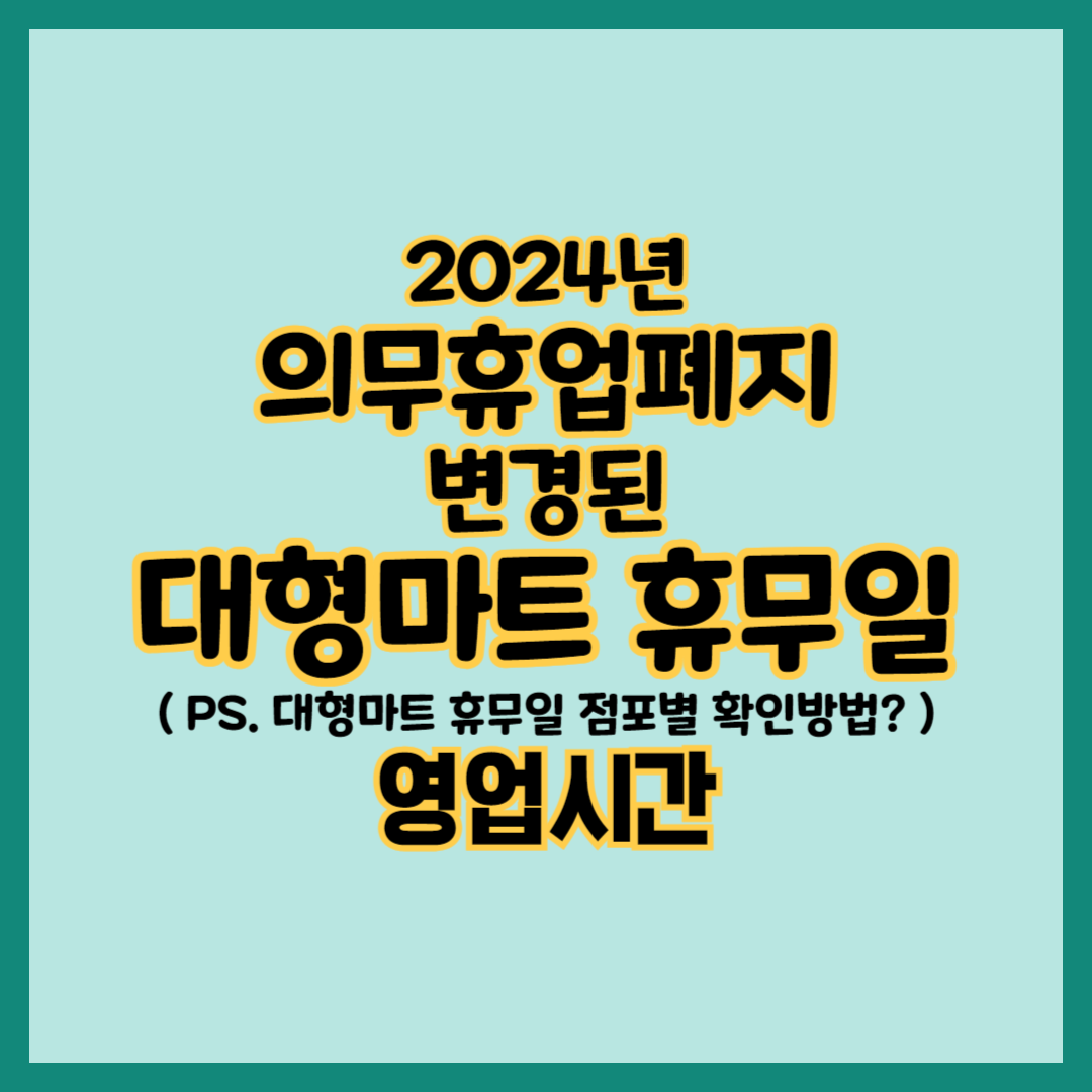 2024년 의무휴업폐지, 변경된 대형마트 휴무일 및 확인방법, 대형마트 영업시간, 대형마트 의무휴업제도 란?, 왜 대형마트 의무휴업폐지가 되었나?, 대형마트 휴무일이 변경된 지역은?, 6. 대형마트 휴무일 점포별 확인방법, 코스트코 휴무일