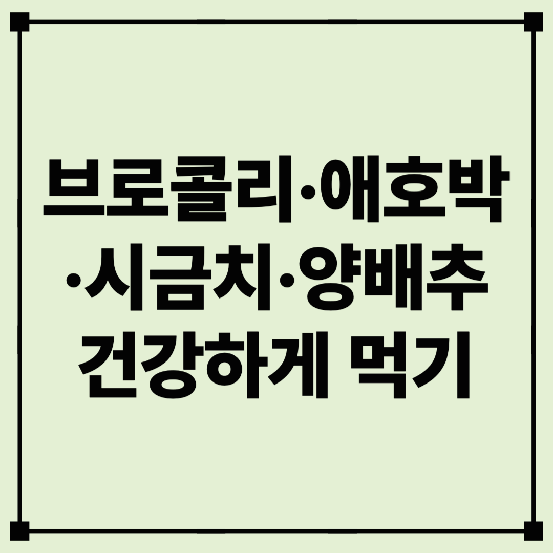브로콜리·애호박·시금치·양배추 건강하게 먹기