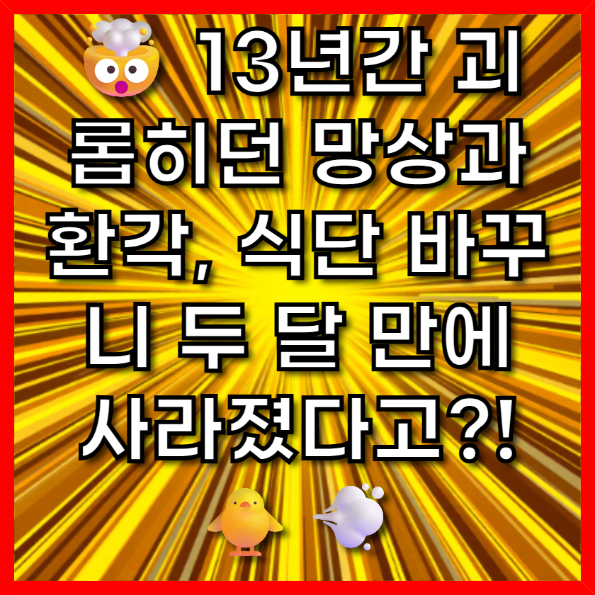 13년간 괴롭히던 망상과 환각, 식단 바꾸니 두 달 만에 사라졌다고?! 🐥💨