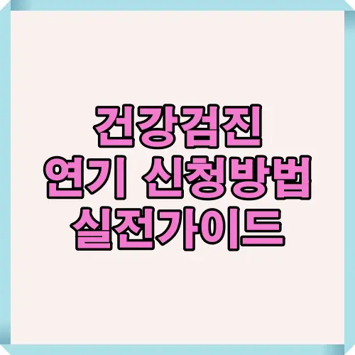 건강검진 연기 신청 절차와 승인 조건을 한눈에 정리한 대표 썸네일. 국민건강보험공단 건강검진 연기 사유, 신청 기한, 승인 후 주의사항 등을 안내하는 블로그용 메인 이미지.