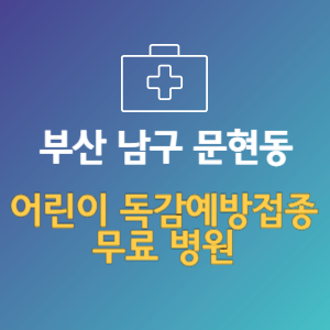 부산 남구 문현동 어린이 독감예방접종 무료 병원 (인플루엔자 무료 접종 대상 날짜)