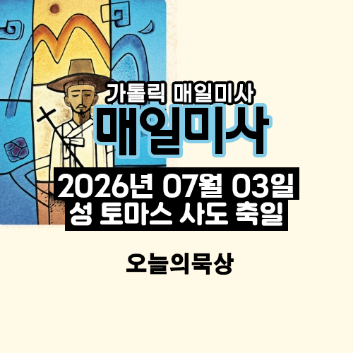 2026년 7월 3일 매일미사 성 토마스 사도 축일 오늘의 묵상