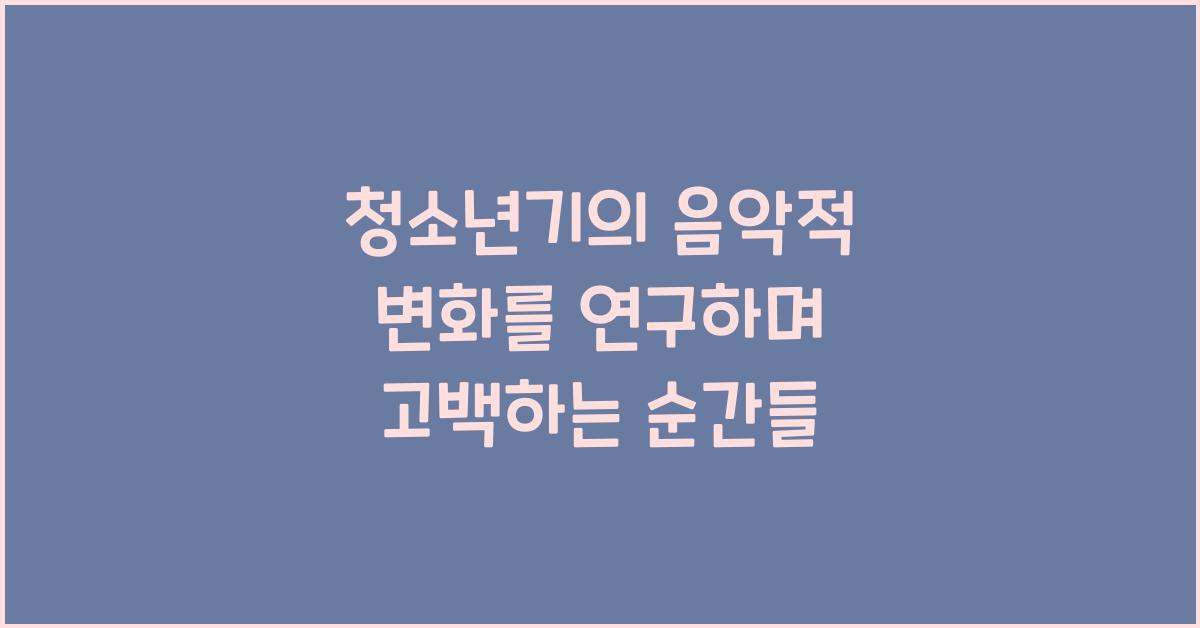청소년기의 음악적 변화를 연구