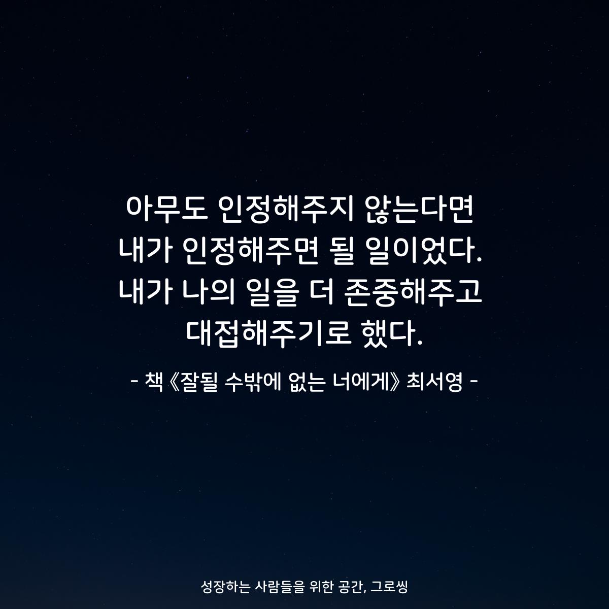 아무도 인정해주지 않는다면
내가 인정해주면 될 일이었다.
내가 나의 일을 더 존중해주고
대접해주기로 했다.