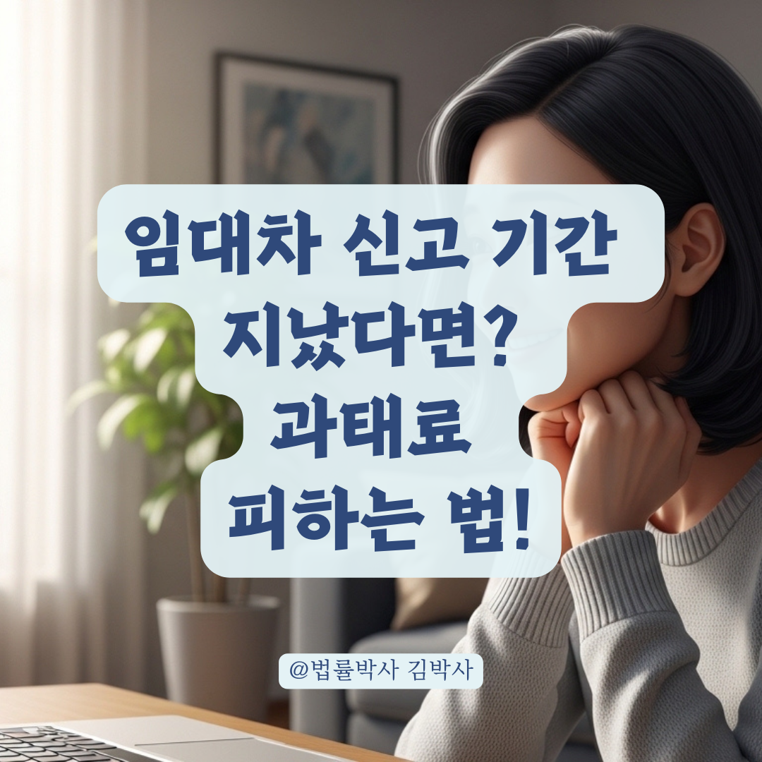 계도기간 끝난 임대차 신고를 깜빡했다면? 반드시 확인해야 할 점 정리!