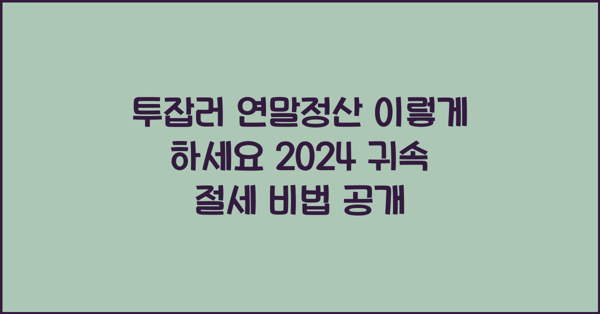 투잡러 연말정산 이렇게 하세요! 2024 귀속 절세 노하우