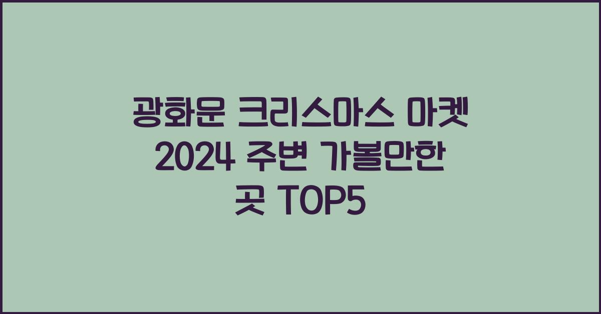 광화문 크리스마스 마켓 2024 주변 가볼만한 곳