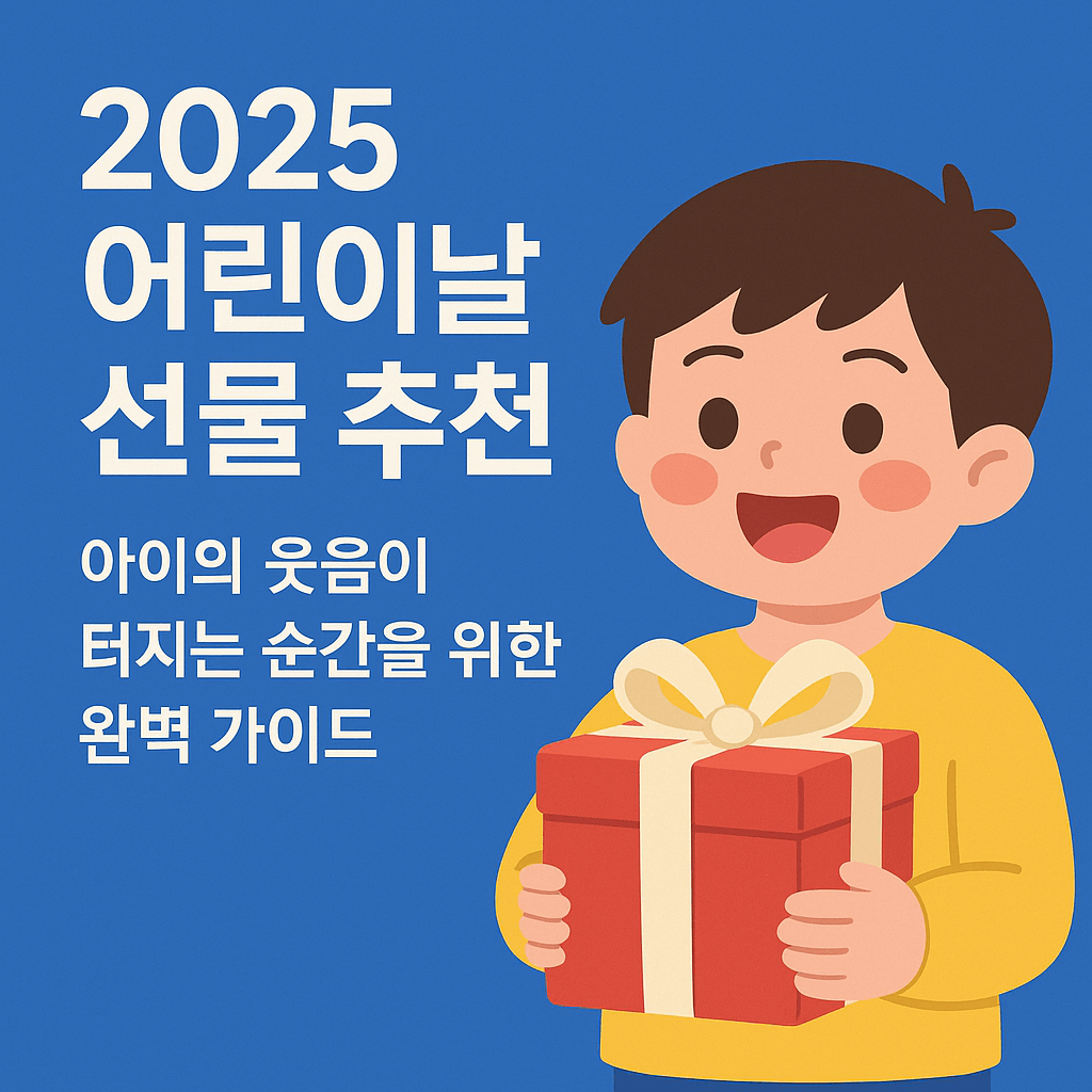 2025 어린이날 선물 추천: 아이들의 미소를 위한 완벽 가이드