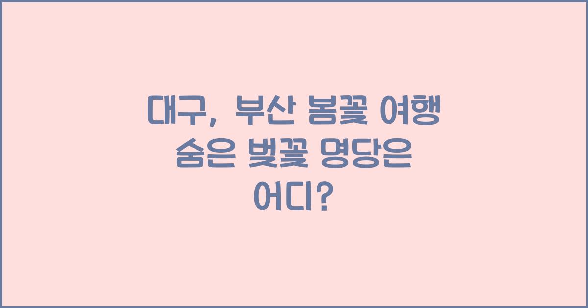 대구, 부산 봄꽃 여행, 숨은 벚꽃 명당