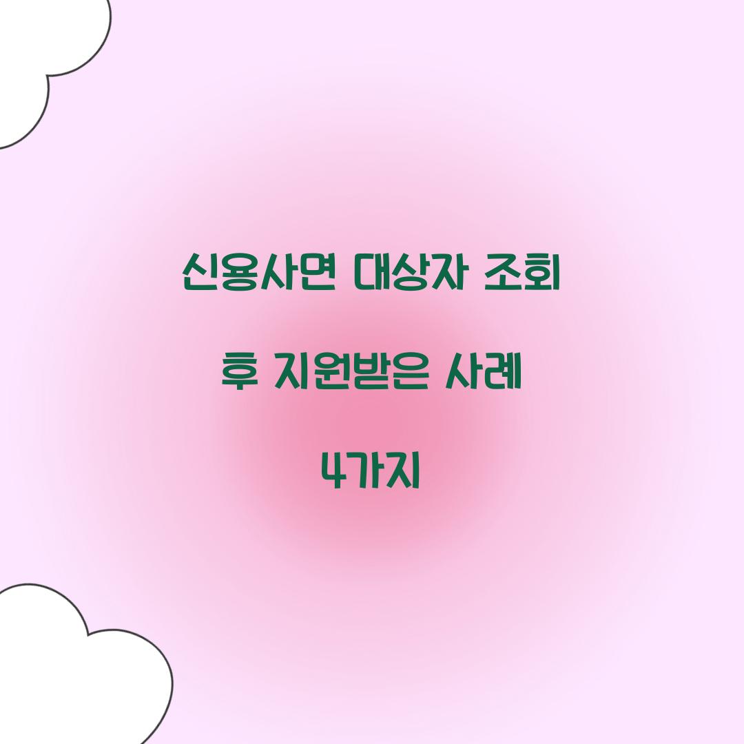 신용사면 대상자 조회 후 지원받은 사례 4가지
