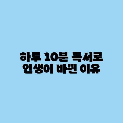 하루 10분 독서로 인생이 바뀐 이유
