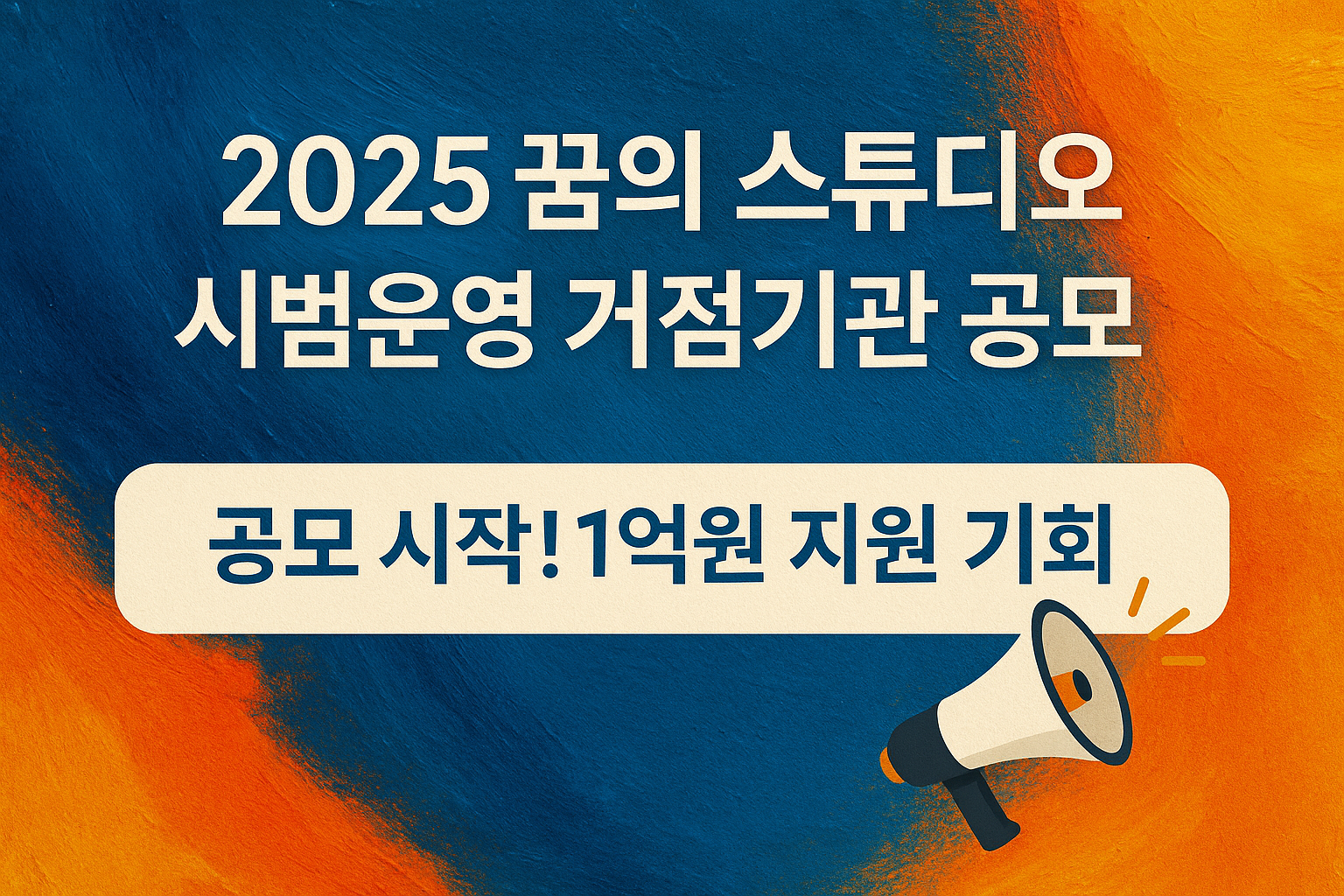 [2025 꿈의 스튜디오] 시범운영 거점기관 공모 시작! 1억원 지원 기회