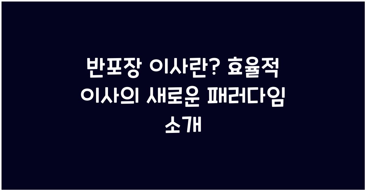 반포장 이사란