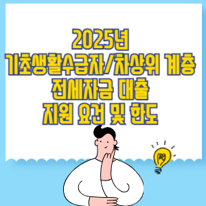 2025년 기초생활수급자 차상위 계층 전세자금 대출 지원 요건 및 한도 총정리