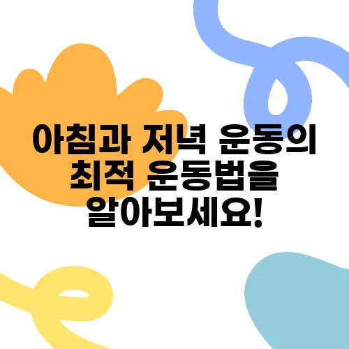 아침과 저녁 운동의 최적 운동법을 알아보세요!