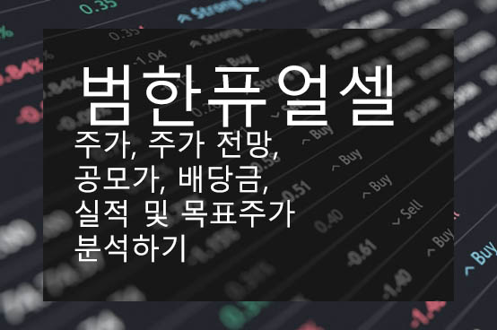범한퓨얼셀 주가, 주가 전망, 공모가, 배당금, 실적 및 목표주가 분석하기
