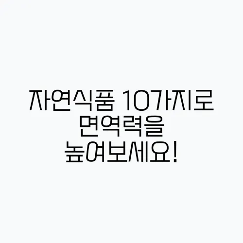 자연식품 10가지로 면역력을 높여보세요!