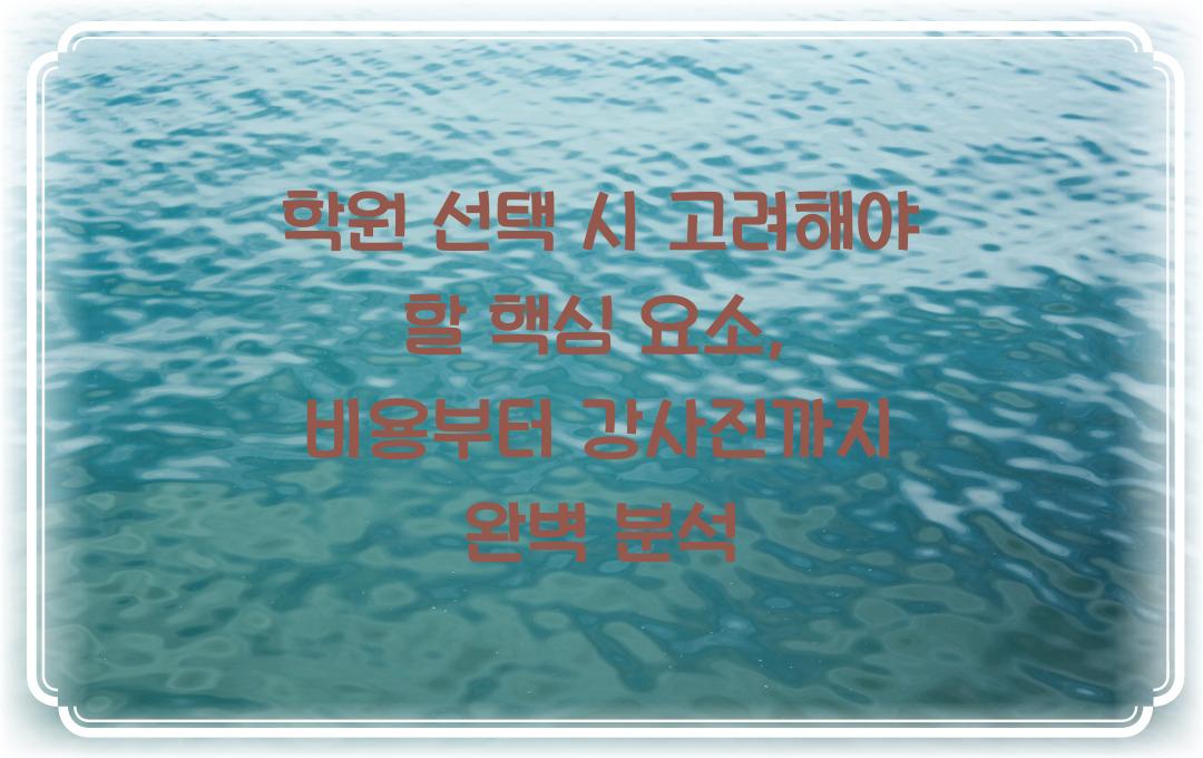 학원 선택 시 고려해야 할 핵심 요소 (비용, 강사진, 커리큘럼 분석)