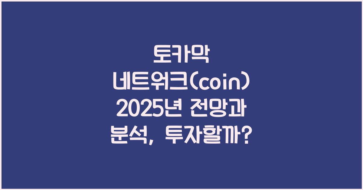 토카막 네트워크(coin) 2025년 전망과 분석