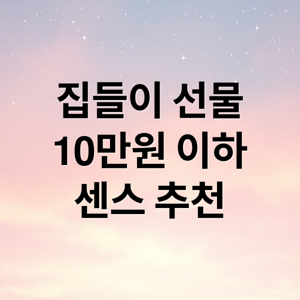 10만원 이하 센스 있는 집들이 선물 고르는 법