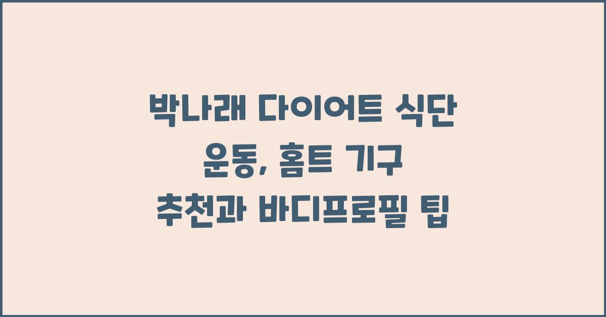 박나래 다이어트 식단 운동: 여자/남자 홈트레이닝, 홈타운 운동 기구 추천, 팜유, 여자 바디프로필