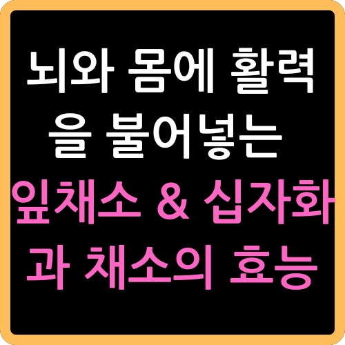 뇌와 몸에 활력을 불어넣는 잎채소 &amp; 십자화과 채소의 효능
