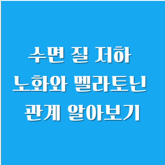 수면 질 저하, 노화와 멜라토닌 관계 알아보기