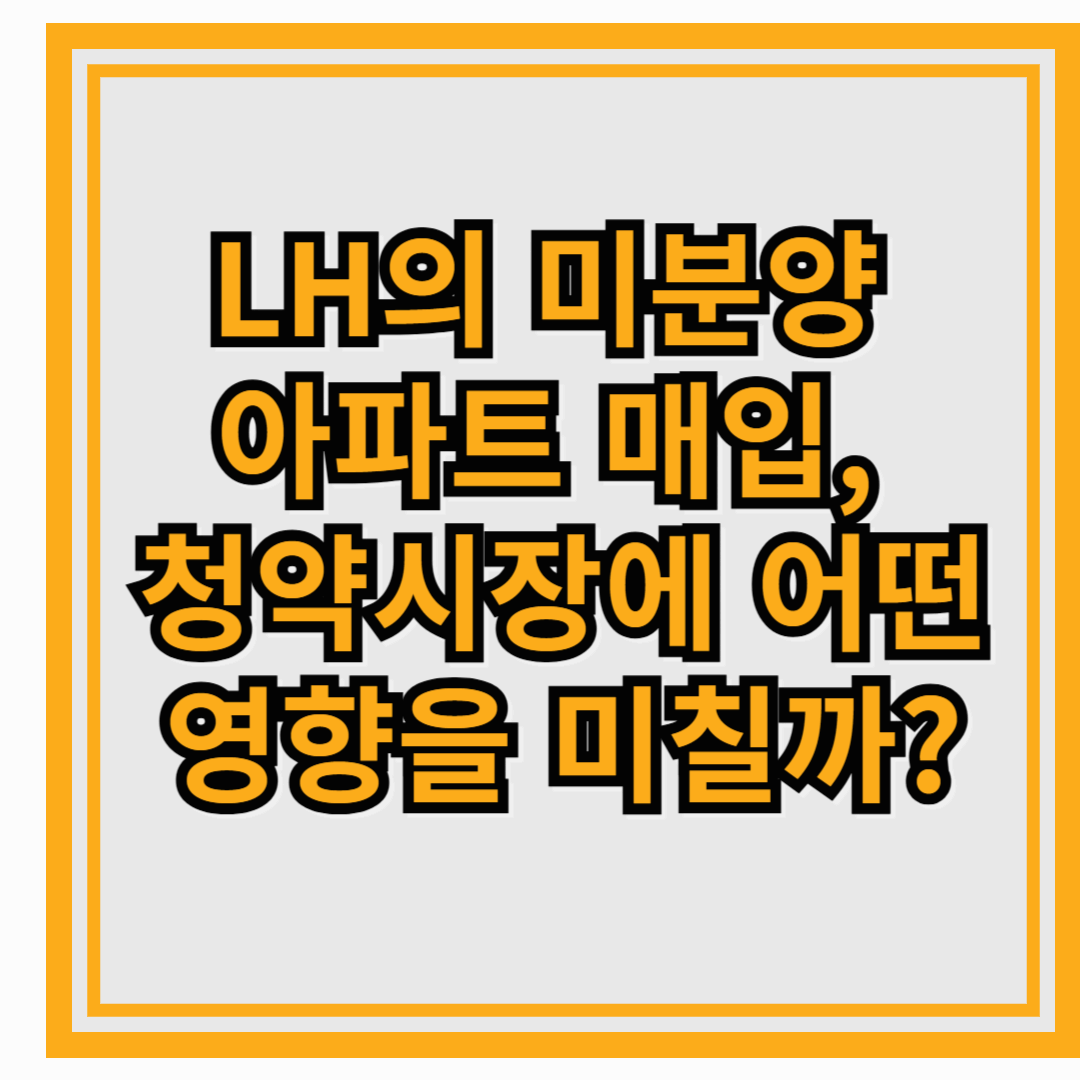 LH의 미분양 아파트 매입, 청약시장에 어떤 영향 미칠까?