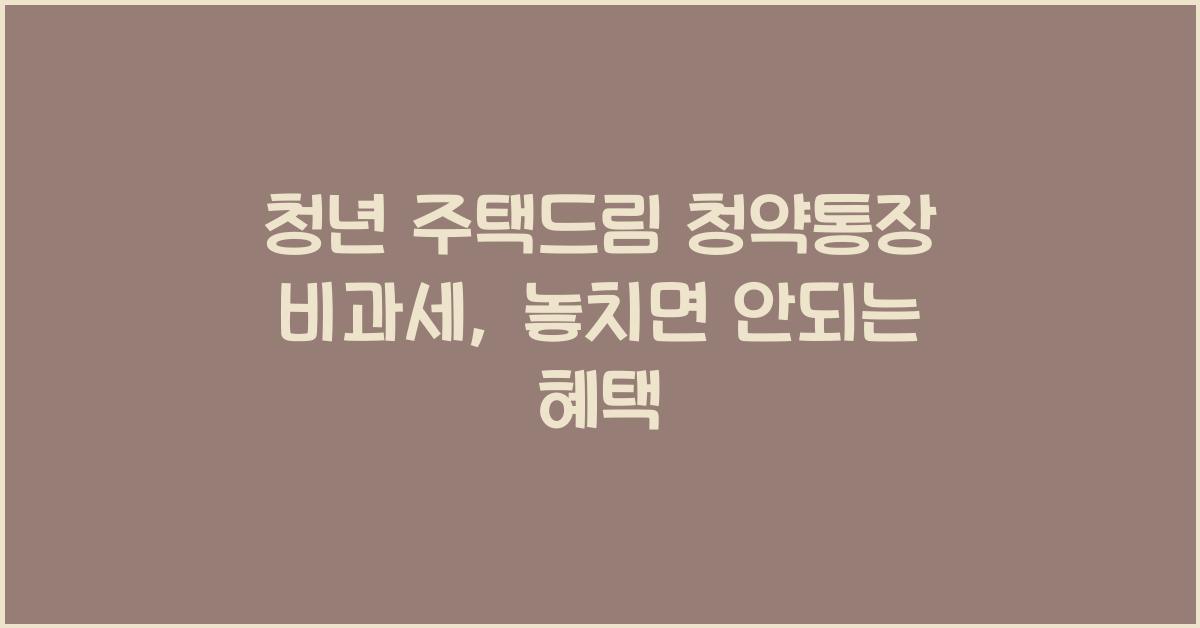 청년 주택드림 청약통장 비과세