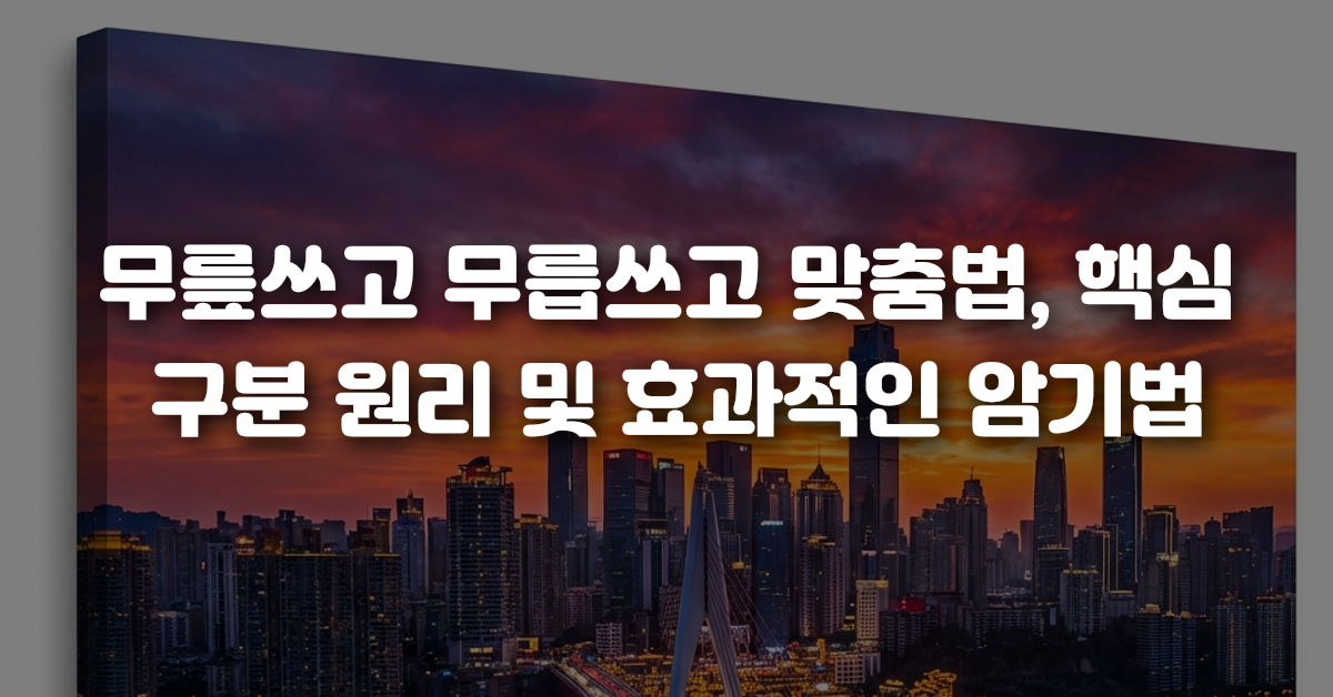 무릎쓰고 무릅쓰고 맞춤법 핵심 구분 원리 및 효과적인 암기법