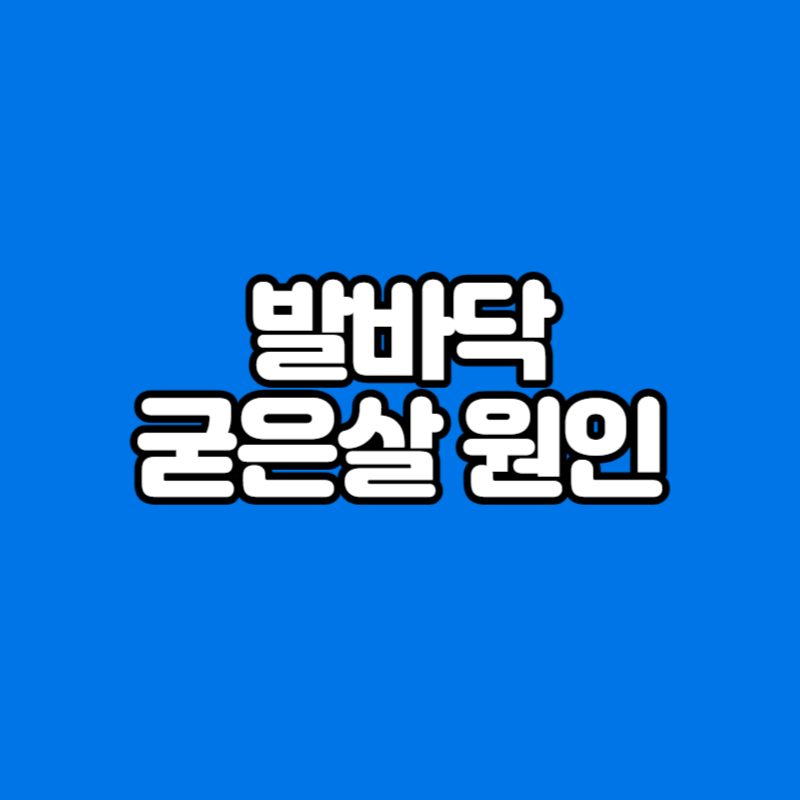 발바닥 굳은살 원인