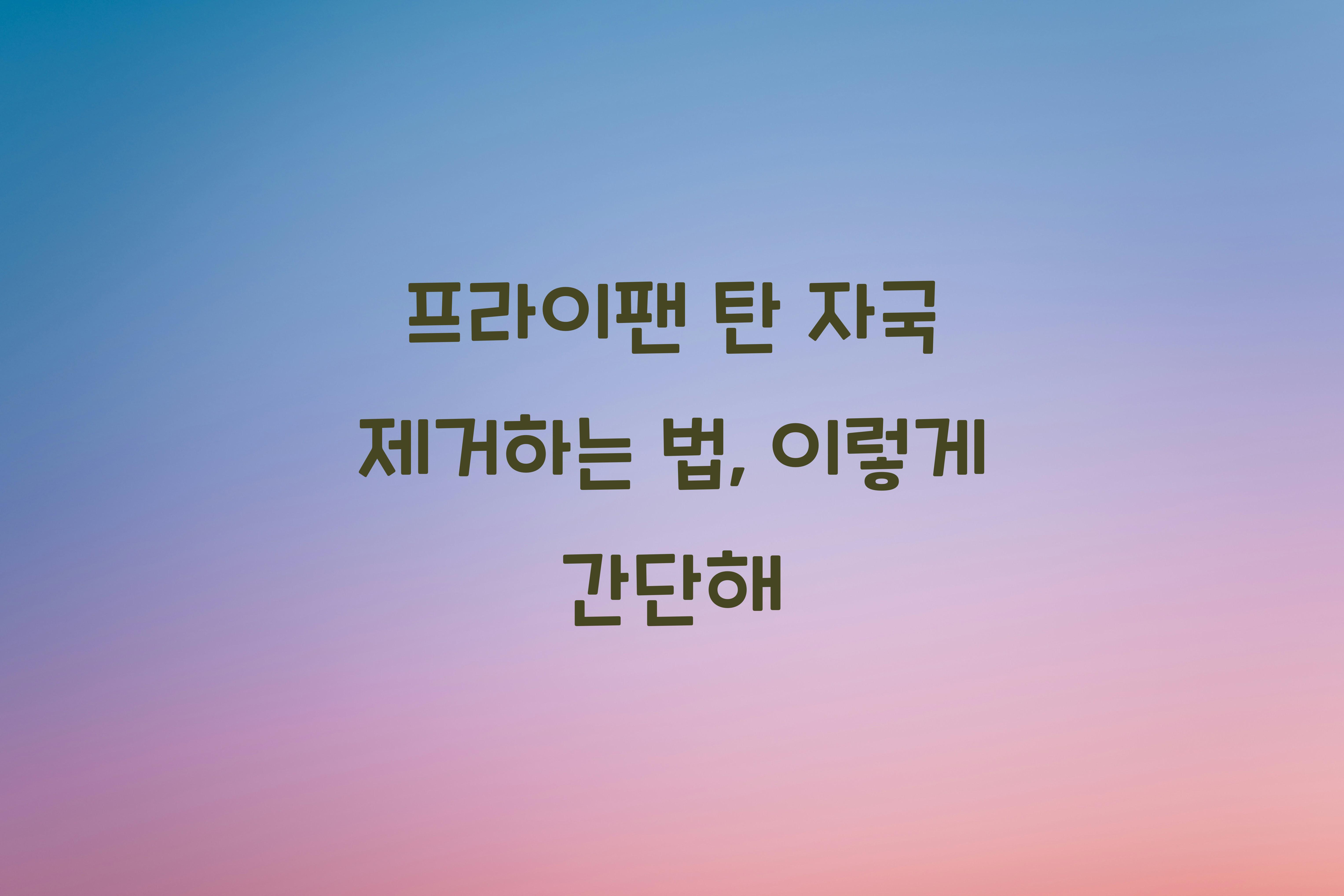 프라이팬 탄 자국 제거하는 법