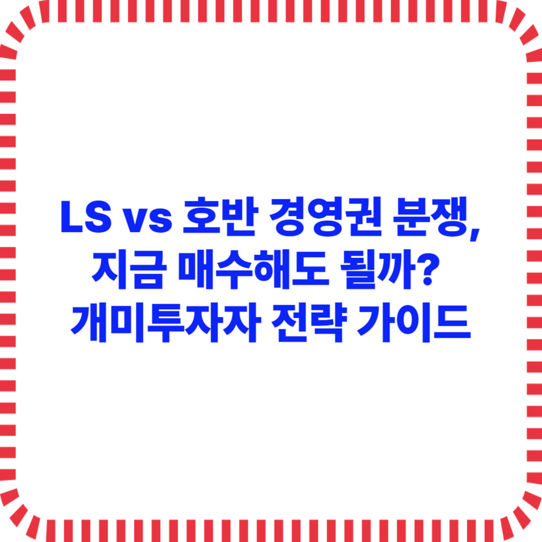 LS vs 호반 경영권 분쟁, 지금 매수해도 될까? 개미투자자 전략 가이드