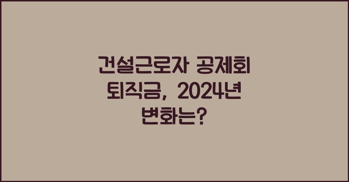 건설근로자 공제회 퇴직금