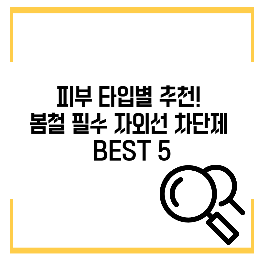 피부 타입별 추천! 봄철 필수 자외선 차단제 BEST 5
