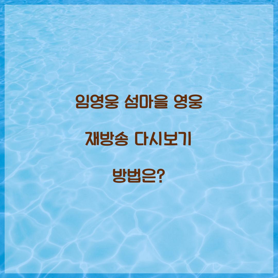 임영웅 섬마을 영웅 재방송