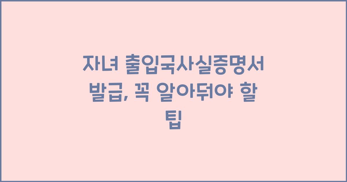 자녀 출입국사실증명서 발급
