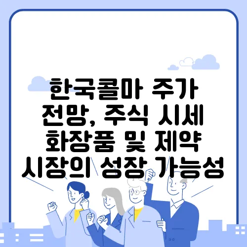 한국콜마 주가 전망, 주식 시세 화장품 및 제약 시장의 성장 가능성