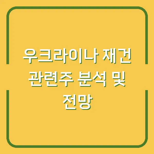 우크라이나 재건 관련주 분석 및 전망