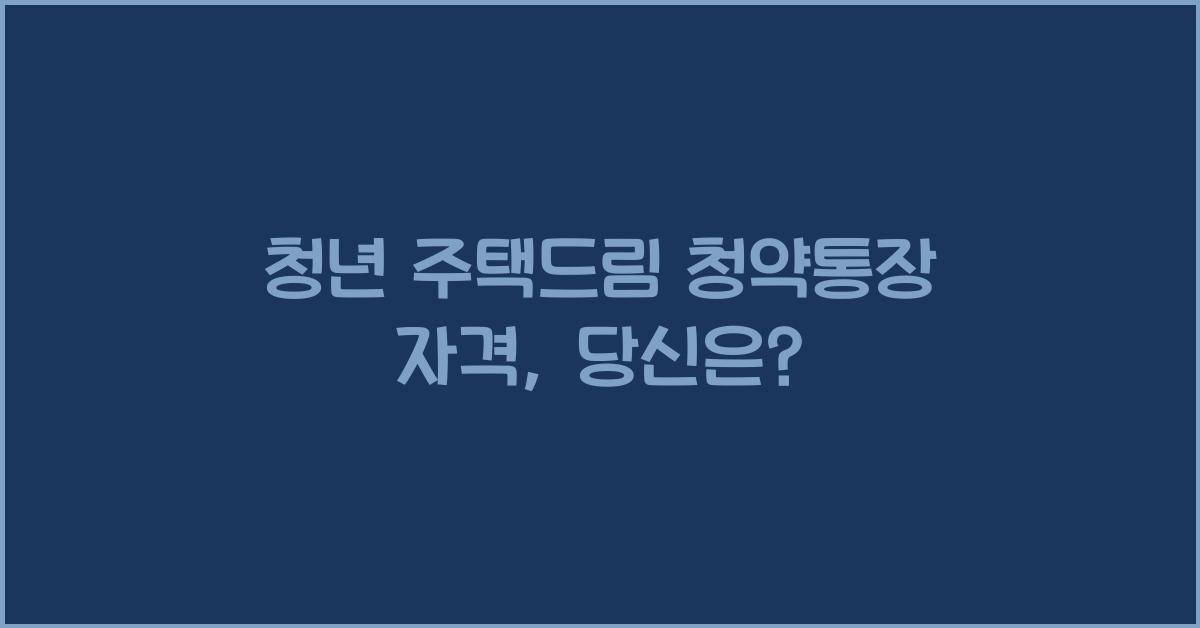 청년 주택드림 청약통장 자격