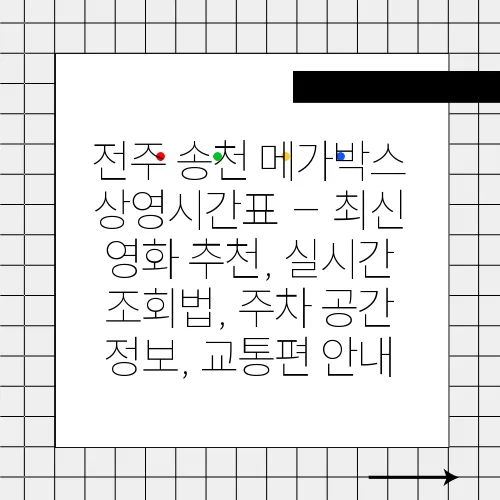 전주 송천 메가박스 상영시간표 – 최신 영화 추천, 실시간 조회법, 주차 공간 정보, 교통편 안내