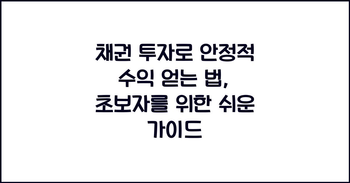 채권 투자로 안정적 수익 얻는 법, 초보자도 쉽게 이해하는 가이드