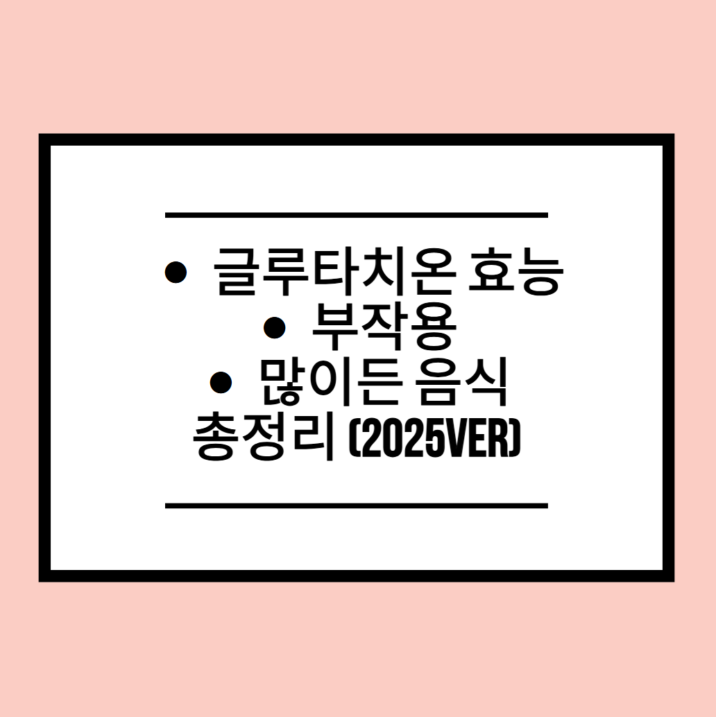 글루타치온 효능, 부작용, 많이든 음식 총정리 (2025ver)
메인 키워드