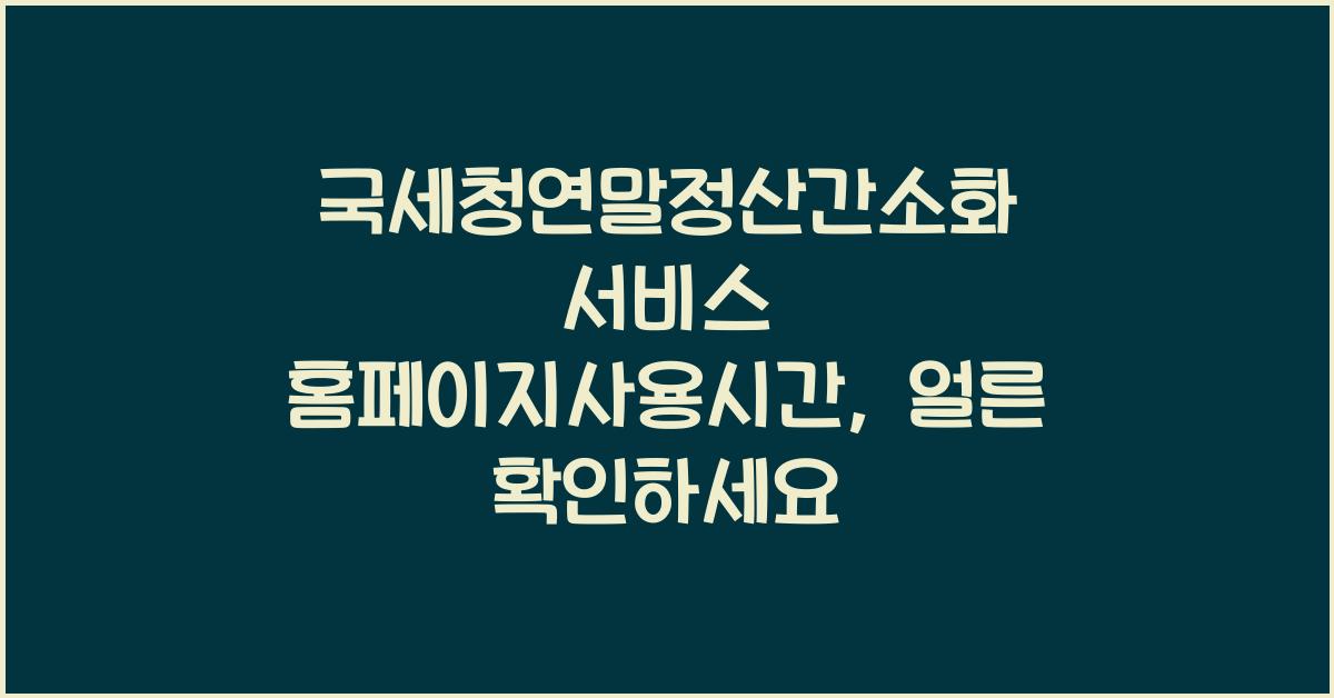 국세청연말정산간소화 서비스 홈페이지사용시간