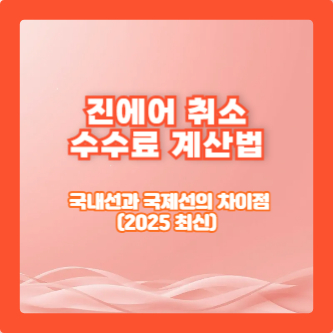 진에어 취소 수수료 계산법 — 국내선과 국제선의 차이점(2025 최신)