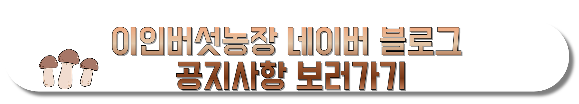 이인버섯농장-네이버-블로그-공지사항-보러가기