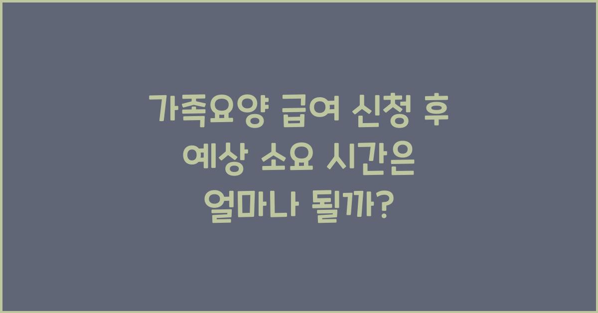 가족요양 급여 신청 후 예상 소요 시간  