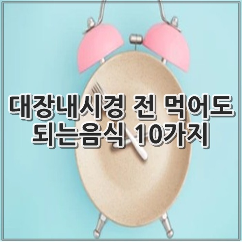 대장내시경 전 먹어도 되는음식 10가지