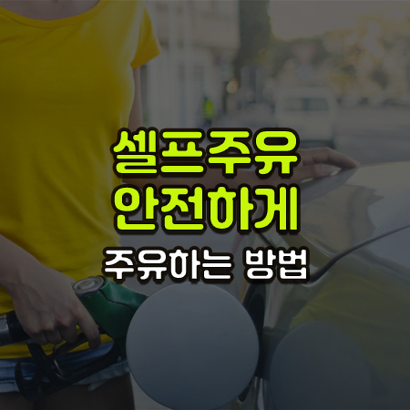 자동차 주유구에 셀프 주유하는 여자의 모습 위로 셀프 주유소 주유하는 방법이라는 글이 써있음