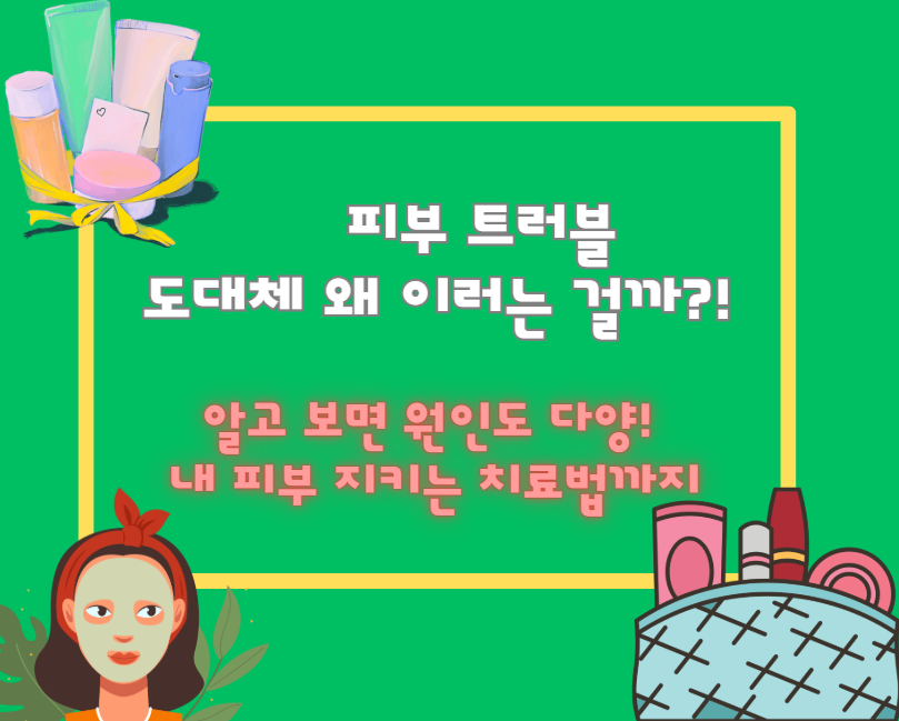 피부 트러블, 도대체 왜 이러는 걸까?!